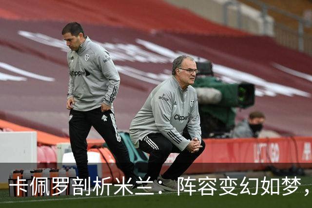 卡佩罗剖析米兰：阵容变幻如梦，进攻防守皆有槽点